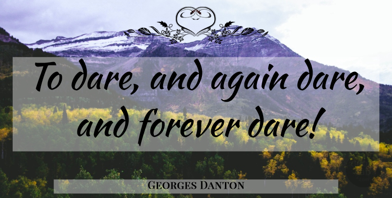 Georges Danton Quote About Military, Forever, Dare: To Dare And Again Dare...