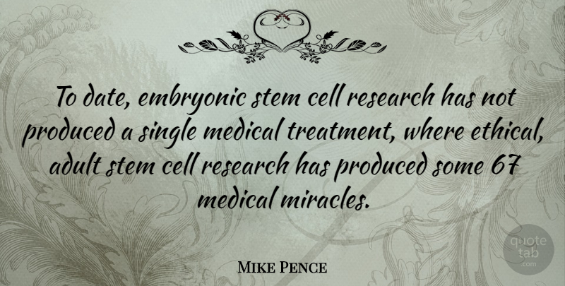 Mike Pence Quote About Cells, Miracle, Research: To Date Embryonic Stem Cell...