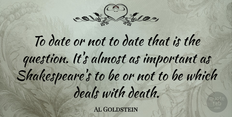Al Goldstein Quote About Dating, Important, Dealing With Death: To Date Or Not To...