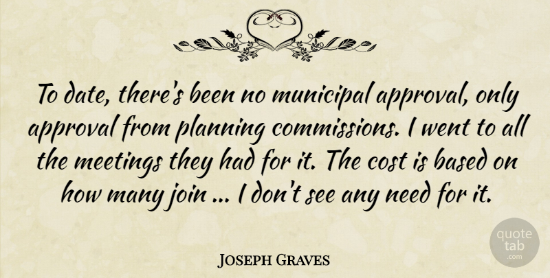 Joseph Graves Quote About Approval, Based, Cost, Join, Meetings: To Date Theres Been No...