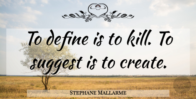 Stephane Mallarme Quote About Inspirational, Education: To Define Is To Kill...