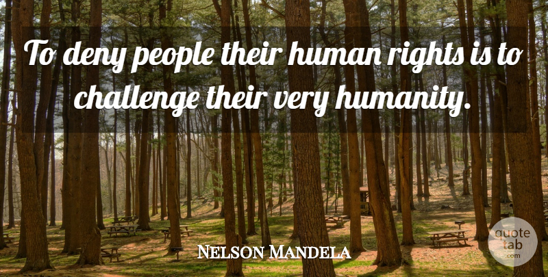 Nelson Mandela Quote About Inspirational, Motivational, Inspiring: To Deny People Their Human...
