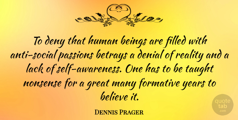 Dennis Prager Quote About Believe, Passion, Reality: To Deny That Human Beings...