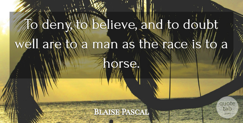 Blaise Pascal Quote About Horse, Believe, Men: To Deny To Believe And...