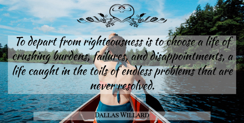 Dallas Willard Quote About Crush, Disappointment, Toil: To Depart From Righteousness Is...
