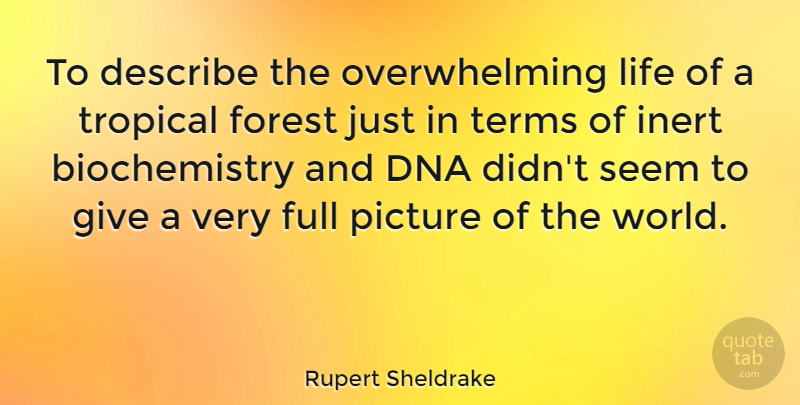 Rupert Sheldrake Quote About Dna, Giving, World: To Describe The Overwhelming Life...