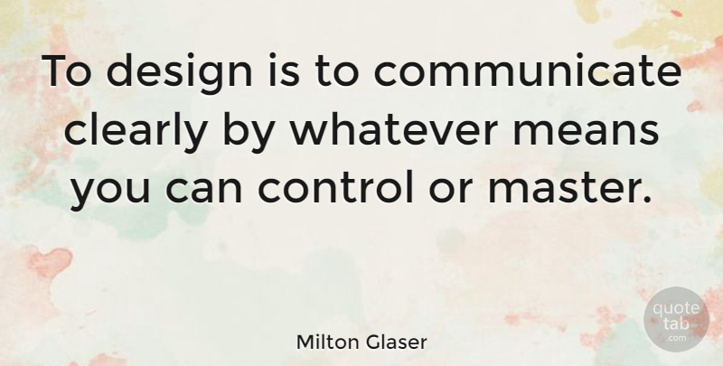 Milton Glaser Quote About Mean, Design, Masters: To Design Is To Communicate...