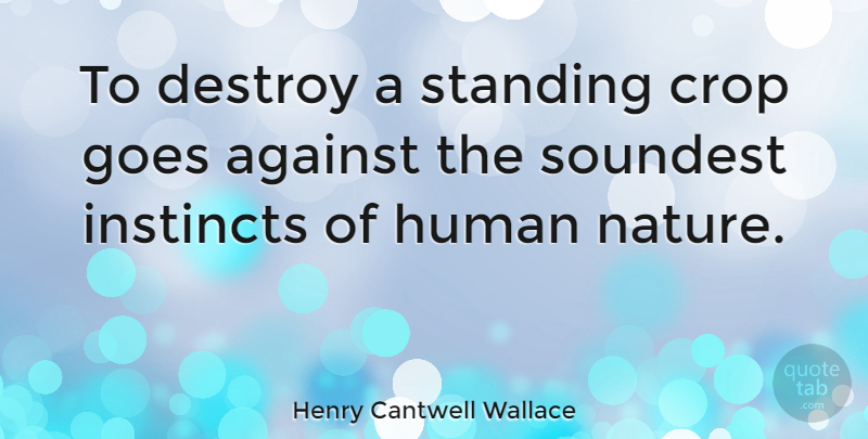 Henry Cantwell Wallace Quote About Human Nature, Instinct, Crops: To Destroy A Standing Crop...