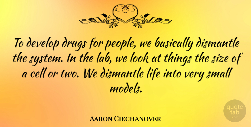 Aaron Ciechanover Quote About Basically, Cell, Develop, Life, Size: To Develop Drugs For People...