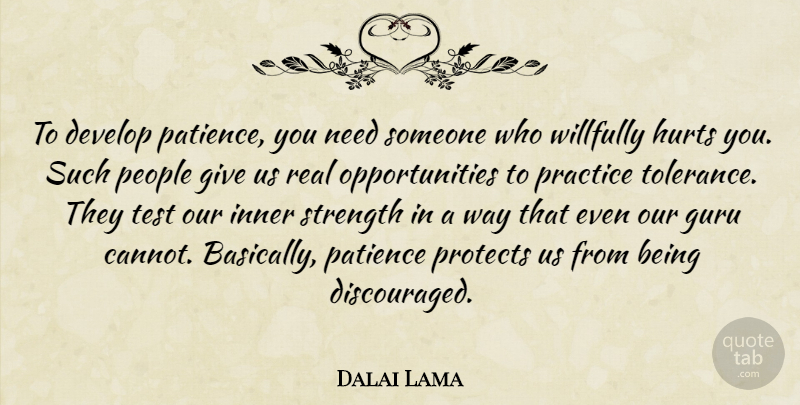 Dalai Lama Quote About Hurt, Real, Opportunity: To Develop Patience You Need...