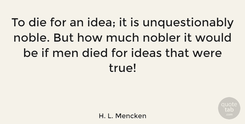 H. L. Mencken Quote About Wisdom, Men, Ideas: To Die For An Idea...