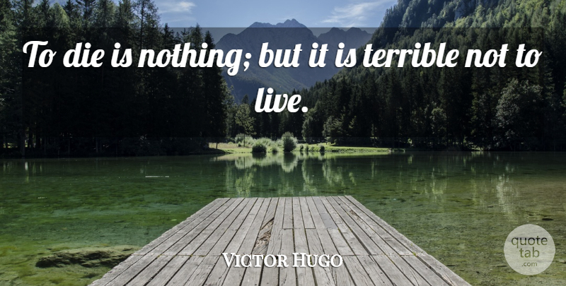 Victor Hugo Quote About Life, Les Mis, Terrible: To Die Is Nothing But...