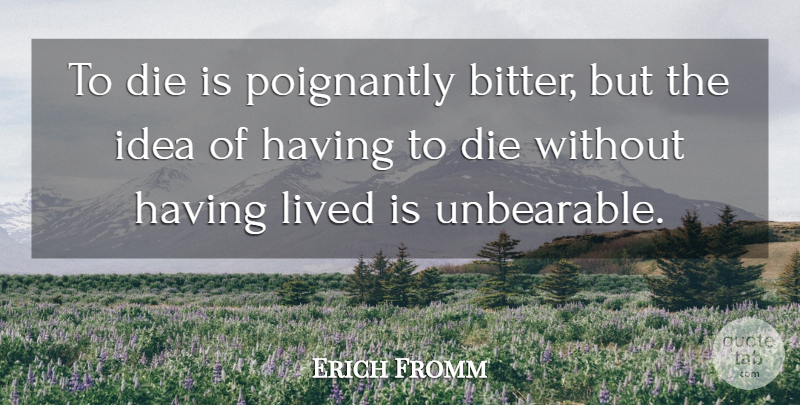 Erich Fromm Quote About Sympathy, Death, Wise: To Die Is Poignantly Bitter...