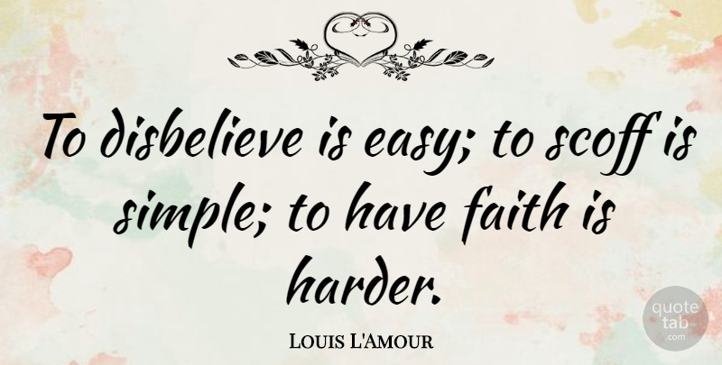Louis L'Amour Quote About Motivational, Faith, Simple: To Disbelieve Is Easy To...