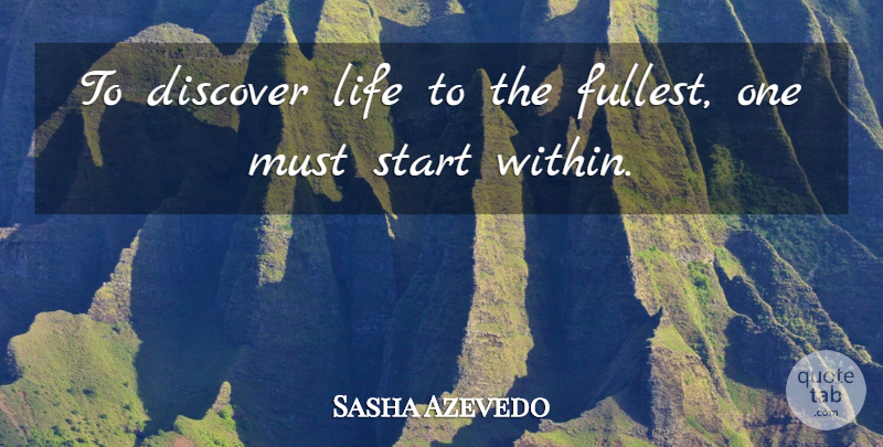 Sasha Azevedo Quote About Advice, Discover, Life, Start: To Discover Life To The...