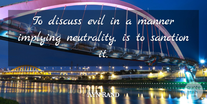Ayn Rand Quote About Evil, Neutrality, Sanctions: To Discuss Evil In A...