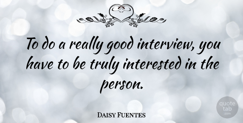 Daisy Fuentes Quote About Interviews, Persons: To Do A Really Good...