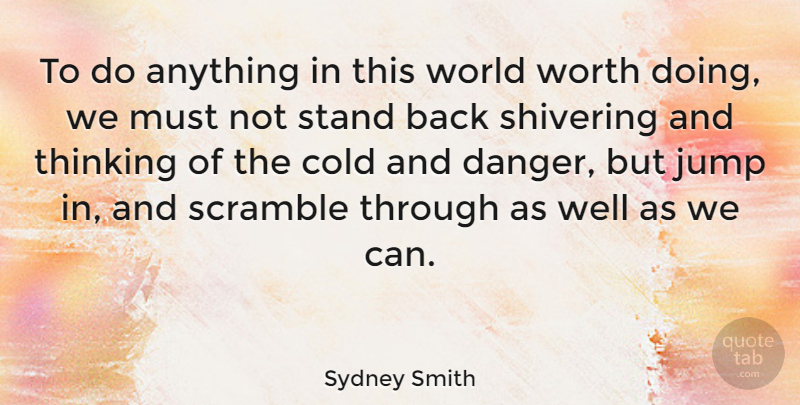Sydney Smith Quote About Cold, Jump, Scramble, Stand, Thinking: To Do Anything In This...