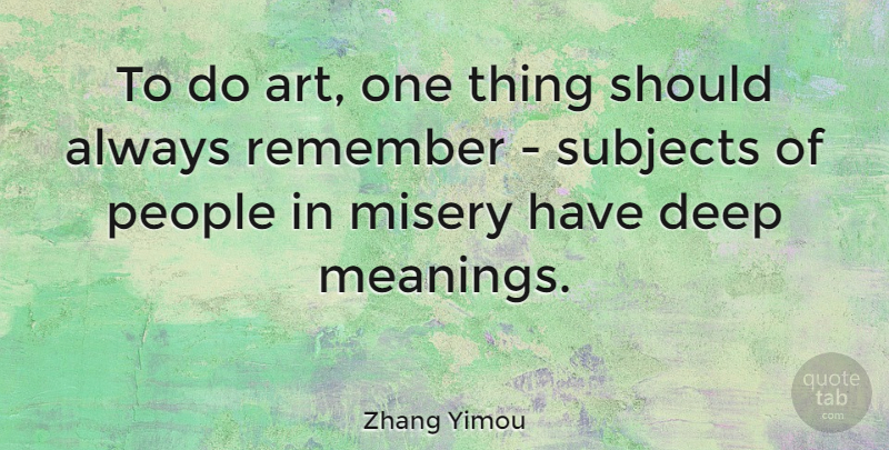 Zhang Yimou Quote About Art, People, Misery: To Do Art One Thing...