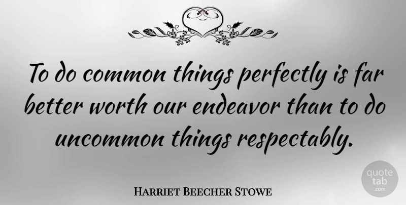 Harriet Beecher Stowe Quote About Common, Endeavor, Uncommon: To Do Common Things Perfectly...
