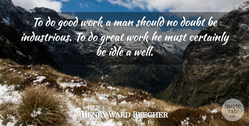 Henry Ward Beecher Quote About Men, Doubt, Good Work: To Do Good Work A...