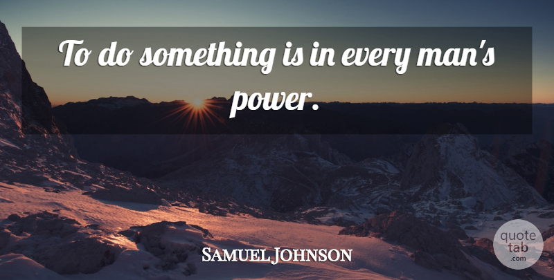 Samuel Johnson Quote About Men, Deeds, Every Man: To Do Something Is In...