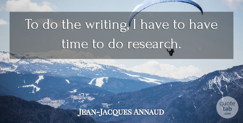Jean-Jacques Annaud Quote About Writing, Research: To Do The Writing I...
