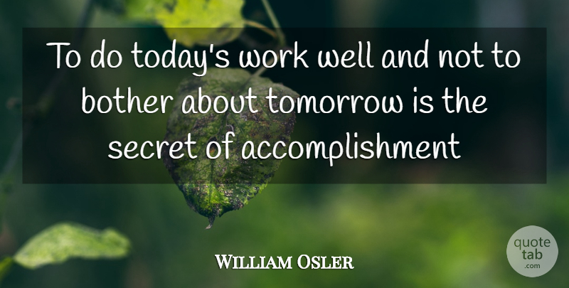 William Osler Quote About Accomplishment, Secret, Today: To Do Todays Work Well...
