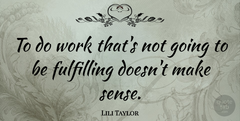 Lili Taylor Quote About Make Sense, Fulfilling: To Do Work Thats Not...