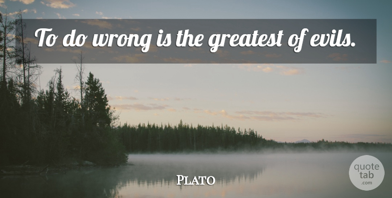 Plato Quote About Evil: To Do Wrong Is The...