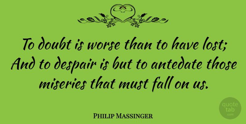 Philip Massinger Quote About Fall, Doubt, Despair: To Doubt Is Worse Than...