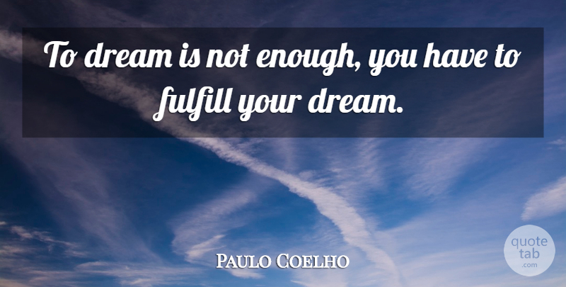 Paulo Coelho Quote About Dream, Enough, Your Dreams: To Dream Is Not Enough...