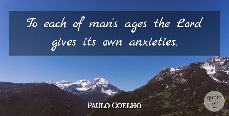 Paulo Coelho Quote About Men, Giving, Anxiety: To Each Of Mans Ages...