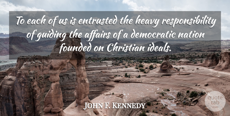 John F. Kennedy Quote About Christian, Responsibility, Affair: To Each Of Us Is...