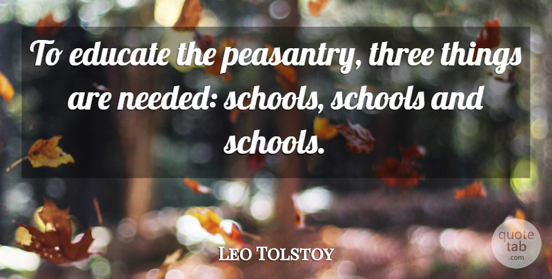 Leo Tolstoy Quote About School, Three Things, Needed: To Educate The Peasantry Three...