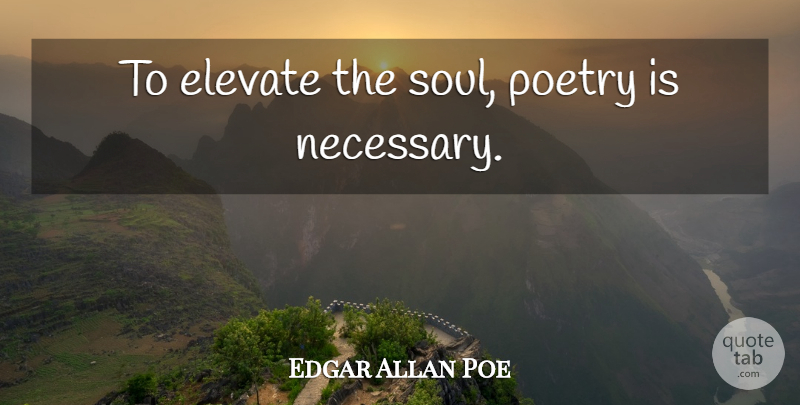 Edgar Allan Poe Quote About Soul, Poetry Is: To Elevate The Soul Poetry...