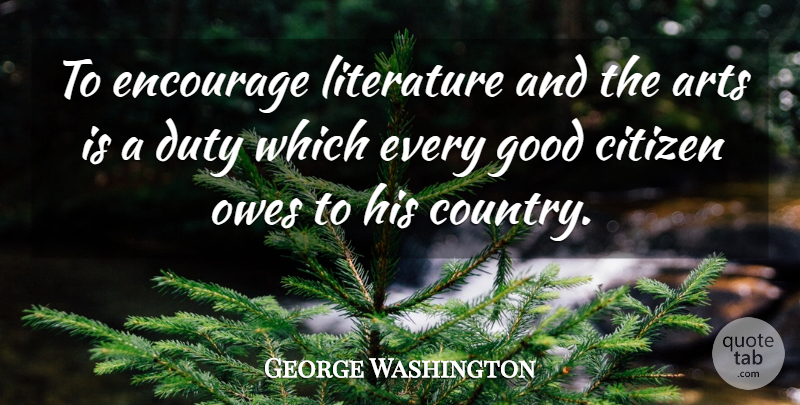 George Washington Quote About Education, Country, Art: To Encourage Literature And The...