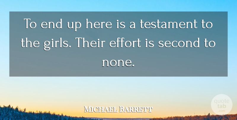 Michael Barrett Quote About Effort, Second, Testament: To End Up Here Is...