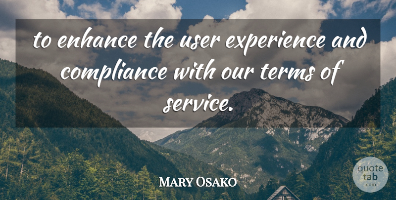 Mary Osako Quote About Compliance, Enhance, Experience, Terms, User: To Enhance The User Experience...