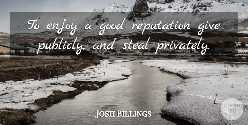 Josh Billings Quote About Character, Giving, Reputation: To Enjoy A Good Reputation...