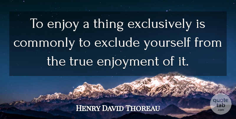 Henry David Thoreau Quote About Enjoy, Enjoyment, Property: To Enjoy A Thing Exclusively...