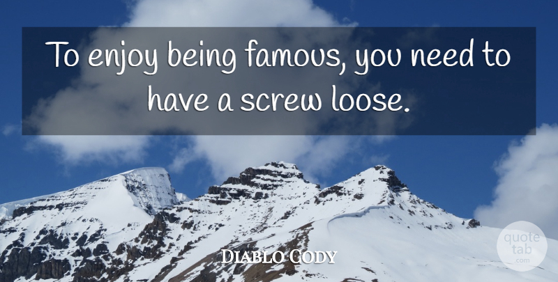 Diablo Cody Quote About Needs, Fame, Enjoy: To Enjoy Being Famous You...