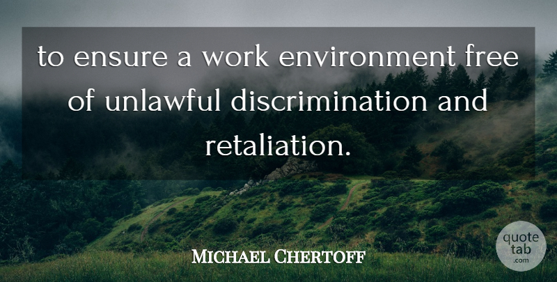 Michael Chertoff Quote About Ensure, Environment, Free, Work: To Ensure A Work Environment...