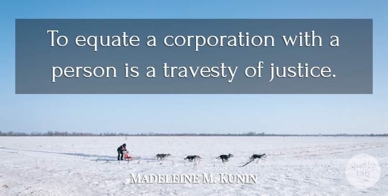 Madeleine M. Kunin Quote About Justice, Corporations, Travesty: To Equate A Corporation With...