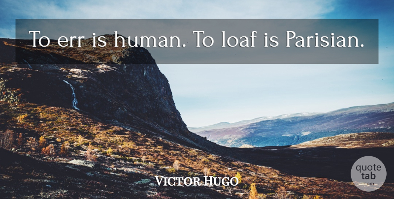 Victor Hugo Quote About Paris, Humans, Err Is Human: To Err Is Human To...