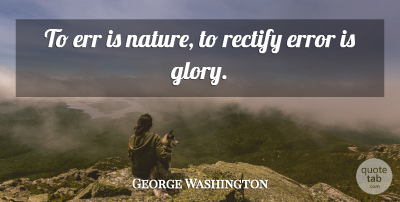 George Washington Quote About Mistake, Errors, Glory: To Err Is Nature To...
