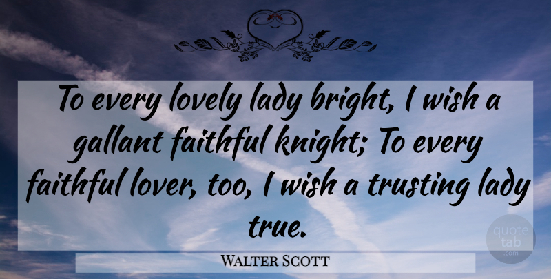Walter Scott Quote About Faithful, Lady, Lovely, Trusting, Wish: To Every Lovely Lady Bright...
