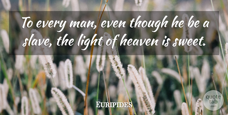 Euripides Quote About Sweet, Men, Light: To Every Man Even Though...