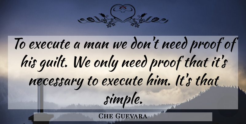 Che Guevara Quote About Simple, Men, Guilt: To Execute A Man We...
