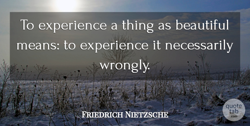 Friedrich Nietzsche Quote About Beautiful, Mean: To Experience A Thing As...